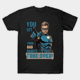 You Let Your Bad Habits Take Over! T-Shirt